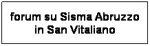 Casella di testo: forum su Sisma Abruzzo in San Vitaliano
