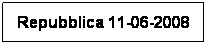 Casella di testo: Repubblica 11-06-2008
