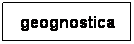 Casella di testo: geognostica
