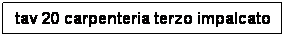Casella di testo: tav 20 carpenteria terzo impalcato
