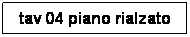 Casella di testo: tav 04 piano rialzato
