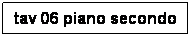 Casella di testo: tav 06 piano secondo

