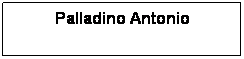 Casella di testo: Palladino Antonio
 
